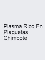 Plasma Rico En Plaquetas Chimbote - Medical Aesthetics Clinic in Peru